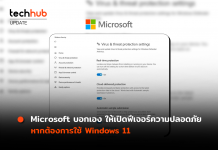 Microsoft บอกเอง ให้เปิดฟีเจอร์ความปลอดภัย หากต้องการใช้ Windows 11