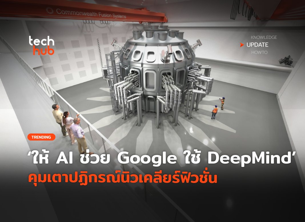 ให้ AI ช่วย Google ใช้ DeepMind คุมเตาปฏิกรณ์นิวเคลียร์ฟิวชั่น