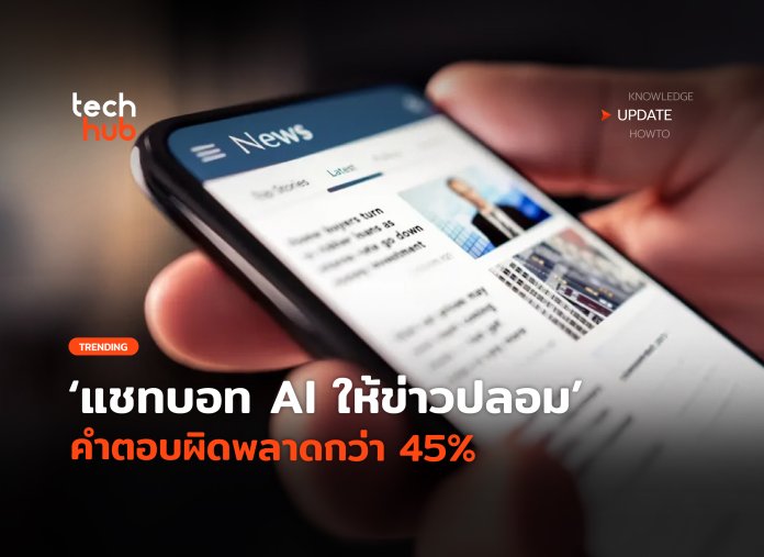 ยังมีคนเชื่อ แชทบอท AI ให้ข่าวปลอม คำตอบผิดพลาดกว่า 45%-36
