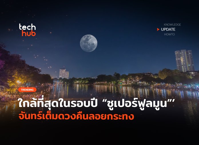 ใกล้ที่สุดในรอบปี ชวนดู “ซูเปอร์ฟูลมูน” จันทร์เต็มดวงคืนลอยกระทง-08