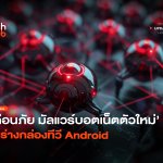เตือนภัย มัลแวร์บอตเน็ตตัวใหม่ สิงร่างกล่องทีวี Android-28