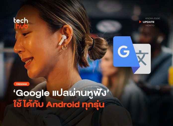แปลผ่านหูฟัง Google ทลายกำแพงภาษา ใช้ได้กับ Android ทุกรุ่น-12