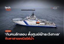 กันคนลักลอบ ตั้งศูนย์เฝ้าระวังทะเล จับตาสายเคเบิลใต้น้ำ