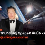 เป้าหมายใหญ่ SpaceX จับมือ xAI ตั้งศูนย์ข้อมูลบนอวกาศ