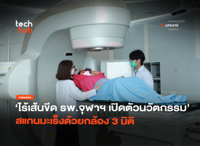 ไร้เส้นขีด รพ.จุฬาฯ เปิดตัวนวัตกรรม สแกนมะเร็งด้วยกล้อง 3 มิติ-18 สแกนมะเร็งด้วยกล้อง 3 มิติ
