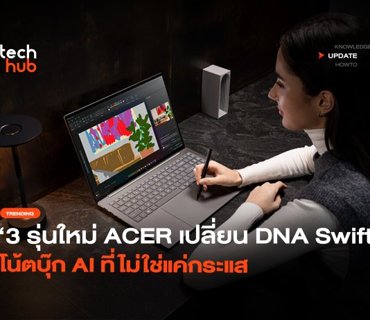 3 รุ่นใหม่ ACER เปลี่ยน DNA Swift โน้ตบุ๊ก AI ที่ไม่ใช่แค่กระแส