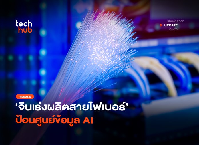 ความต้องการพุ่ง จีนเร่งผลิตสายไฟเบอร์ ป้อนศูนย์ข้อมูล AI -14
