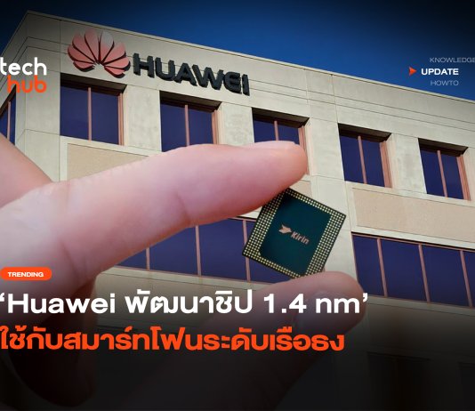 ซุ่มเงียบ Huawei พัฒนาชิป 1.4 nm ใช้กับสมาร์ทโฟนระดับเรือธง