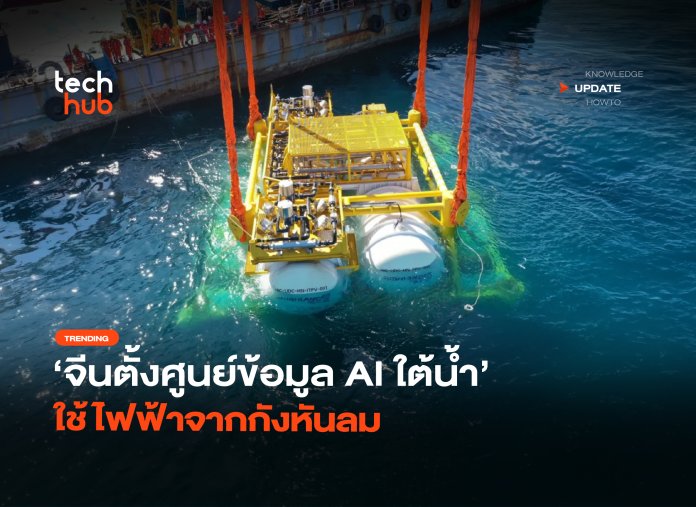 ที่แรกในโลก จีนตั้งศูนย์ข้อมูล AI ใต้น้ำ ใช้ไฟฟ้าจากกังหันลม-22