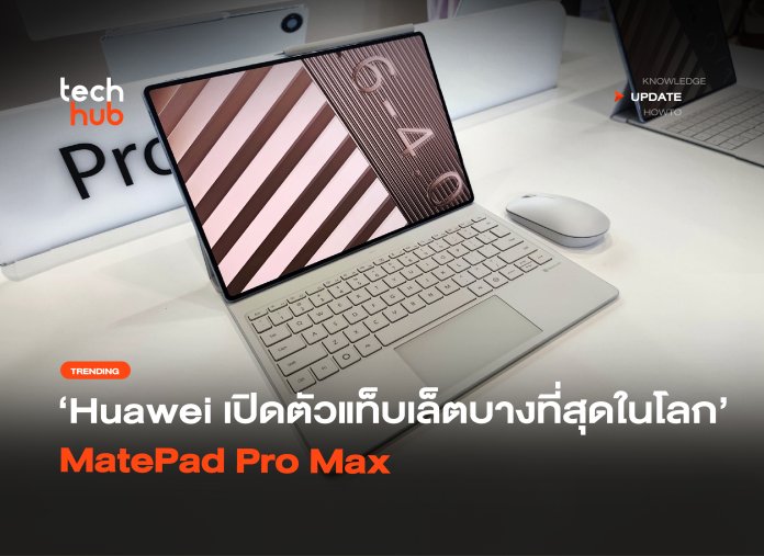 บางที่สุดในโลก Huawei เปิดตัวแท็บเล็ต MatePad Pro Max-24