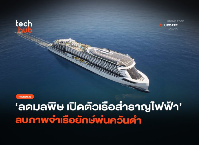 ลดมลพิษ เปิดตัวเรือสำราญไฟฟ้า ลบภาพจำเรือยักษ์พ่นควันดำ-30 เรือสำราญไฟฟ้า