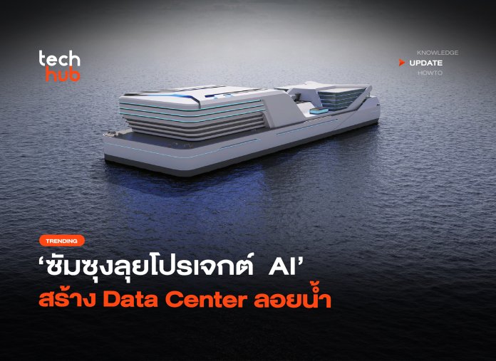 ไม่กลัวทะเล ซัมซุงลุยโปรเจกต์ AI สร้าง Data Center ลอยน้ำ-08 ดาต้าเซ็นเตอร์ลอยน้ำ
