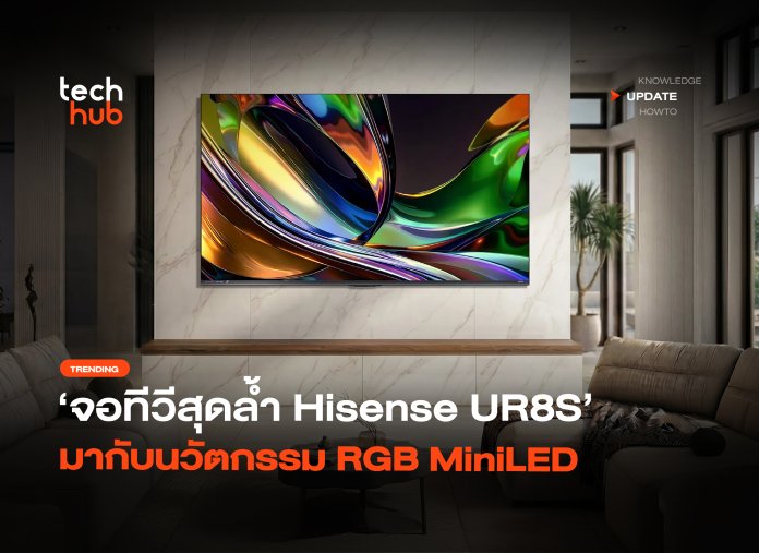 ชัดเต็มตา จอทีวีสุดล้ำ Hisense UR8S มากับนวัตกรรม RGB MiniLED-08 (1)