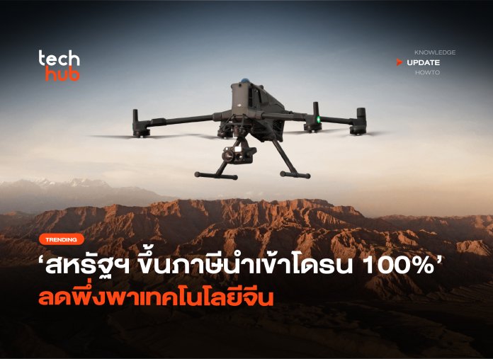 สหรัฐฯ ปรับกฎ ขึ้นภาษีนำเข้าโดรน 100% ลดพึ่งพาเทคโนโลยีจีน-26