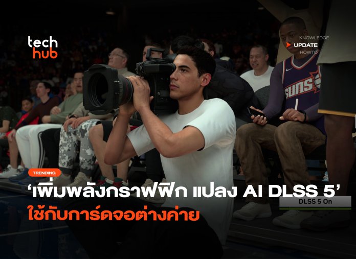 เพิ่มพลังกราฟฟิก แปลงฟีเจอร์ AI DLSS 5 ใช้กับการ์ดจอต่างค่าย-32