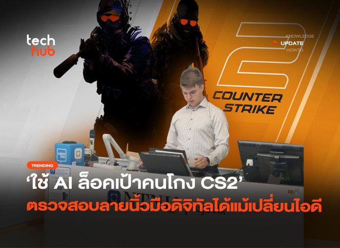 ล็อคเป้าคนโกง CS2 ใช้ AI จับลายนิ้วมือดิจิทัล ตรวจสอบได้แม้เปลี่ยนไอดี-16 แบนคนโกง CS2